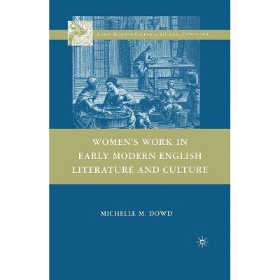 Women's Work in Early Modern English Literature and Culture - (Early Modern Cultural Studies 1500-1700) by  Michelle M Dowd (Paperback)