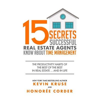 15 Secrets Successful Real Estate Agents Know About Time Management - by  Honoree Corder & Kevin Kruse (Paperback)