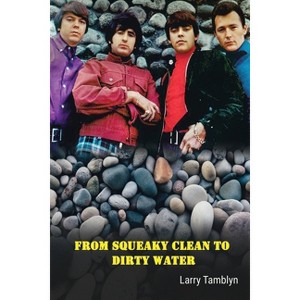 From Squeaky Clean to Dirty Water - My Life with the Sixties Garage Rock Trailblazers the Standells - by  Larry Tamblyn (Paperback) - 1 of 1