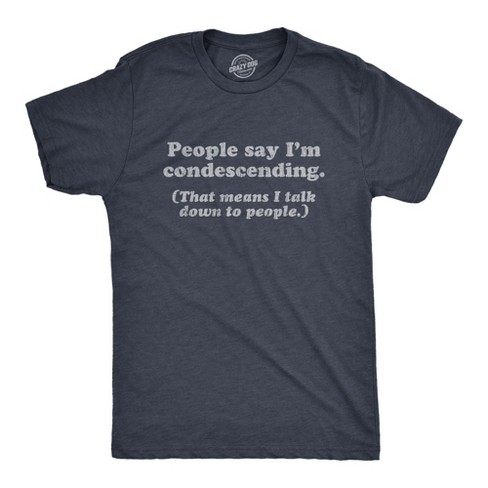 Mens People Say I'm Condescending That Means I Talk Down To People Tshirt Sarcasm Tee - Crazy Dog Men's T Shirt - image 1 of 4