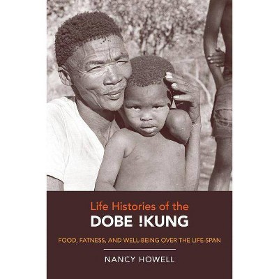 Life Histories of the Dobe !Kung, 4 - (Origins of Human Behavior and Culture) by  Nancy Howell (Paperback)