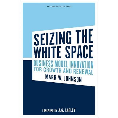 Seizing the White Space - by  Mark W Johnson (Hardcover)