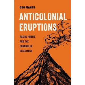 Anticolonial Eruptions - (American Studies Now: Critical Histories of the Present) by  Geo Maher (Paperback) - 1 of 1