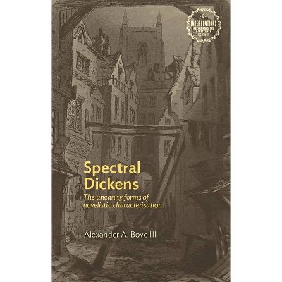 Spectral Dickens - (Interventions: Rethinking the Nineteenth Century) by  Alexander Bove (Hardcover)