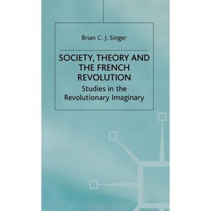 Society, Theory and the French Revolution - (Studies in the Revolutionary Imaginary) by  Brian Singer (Hardcover) - 1 of 1