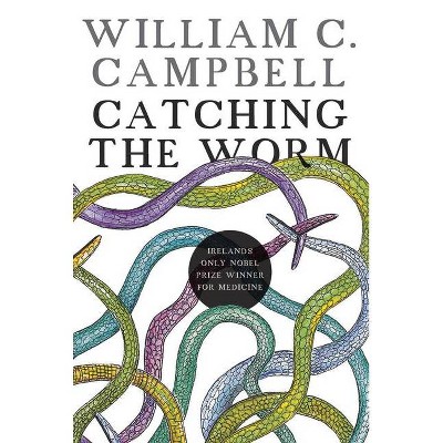 Catching the Worm - by  William C Campbell (Hardcover)