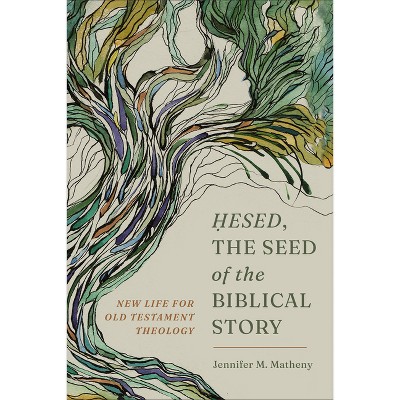 Hesed, the Seed of the Biblical Story - by  Jennifer M Matheny (Paperback)
