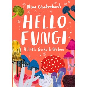 Little Guides to Nature: Hello Fungi - by  Nina Chakrabarti (Hardcover) - 1 of 1