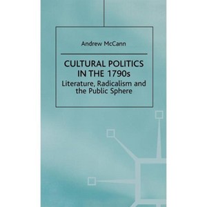 Cultural Politics in the 1790s - (Romanticism in Perspective: Texts, Cultures, Histories) by  A McCann (Hardcover) - 1 of 1