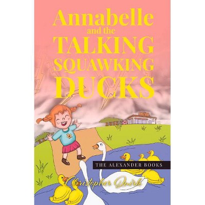 Annabelle and the Talking Squawking Ducks - (Alexander) by  Christopher Quirk (Paperback)