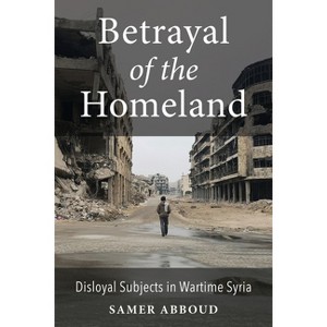 Betrayal of the Homeland - (Columbia Studies in Middle East Politics) by Samer Abboud - 1 of 1