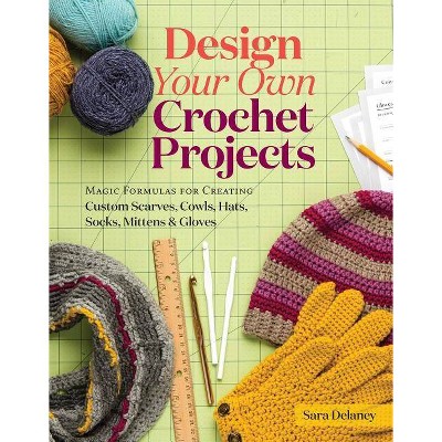 Design Your Own Crochet Projects - by  Sara Delaney (Spiral Bound)