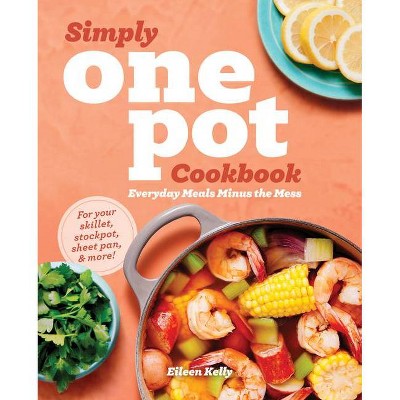 Simply One Pot Cookbook - by  Eileen Kelly (Paperback)