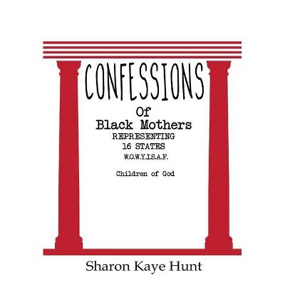 Confessions of Black Mothers - by  Sharon Kaye Hunt (Hardcover)