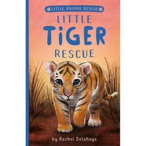 Little Tiger Rescue - (Little Animal Rescue) by  Rachel Delahaye (Paperback) - 1 of 1