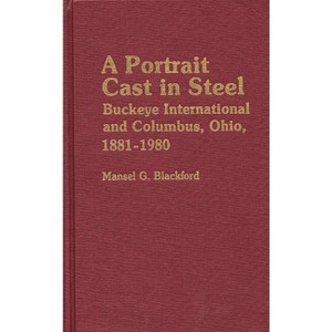 A Portrait Cast in Steel - (Contributions in Economics and Economic History) by  Mansel G Blackford (Hardcover) - 1 of 1