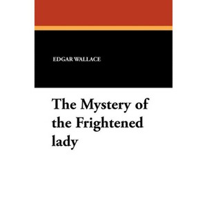 The Mystery of the Frightened Lady - by  Edgar Wallace (Paperback) - 1 of 1