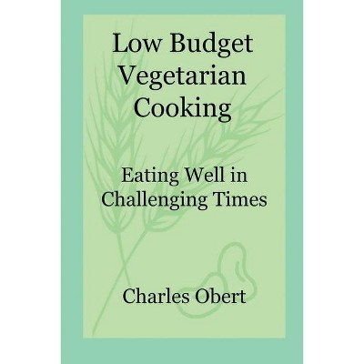 Low Budget Vegetarian Cooking - by  Charles Obert (Paperback)