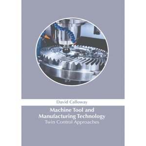 Machine Tool and Manufacturing Technology: Twin Control Approaches - by  David Calloway (Hardcover) - 1 of 1