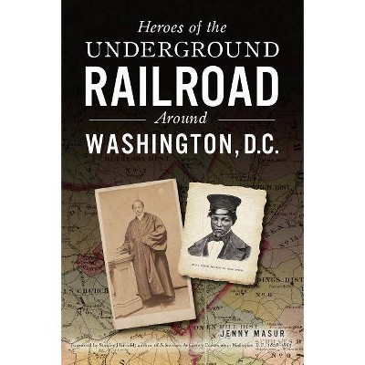 Heroes of the Underground Railroad Around Washington, D.C. - (American Heritage) by Jenny Masur (Paperback)
