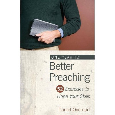 One Year to Better Preaching - by  Daniel Overdorf (Paperback)