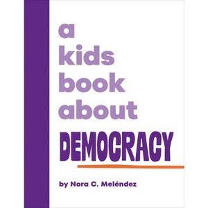 A Kids Book about Democracy - by  Nora Melendez (Hardcover) - 1 of 1