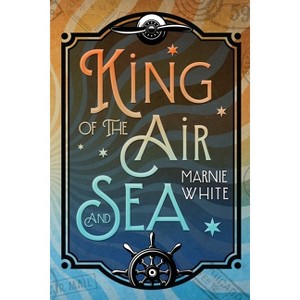 King of the Air and Sea - by  Marnie White (Paperback) - 1 of 1