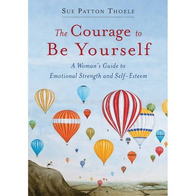 The Courage to Be Yourself - by  Sue Patton Thoele (Paperback)