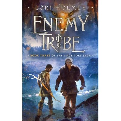 Enemy Tribe - (The Ancestors Saga) by  Lori Holmes (Hardcover)