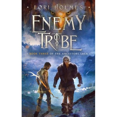 Enemy Tribe - (The Ancestors Saga) by  Lori Holmes (Hardcover)