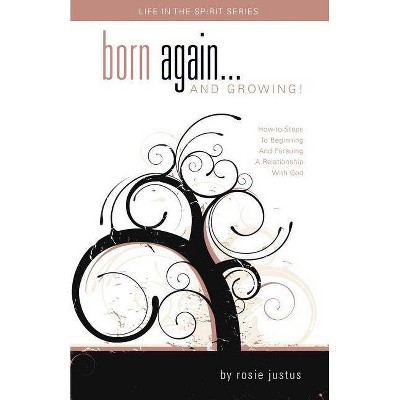 Born Again... and Growing! - by  Rosie Justus (Paperback)