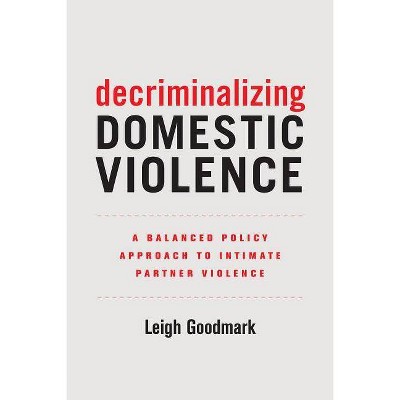 Decriminalizing Domestic Violence, 7 - (Gender and Justice) by  Leigh Goodmark (Paperback)