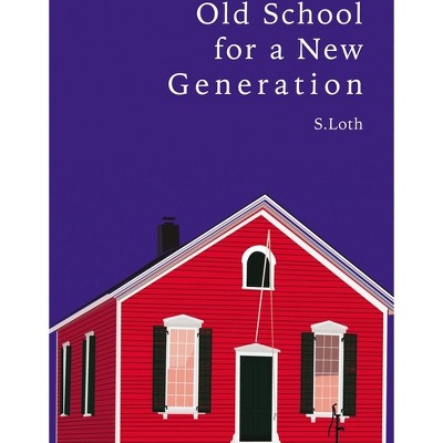 Old School for a New Generation - by  S Loth (Paperback)