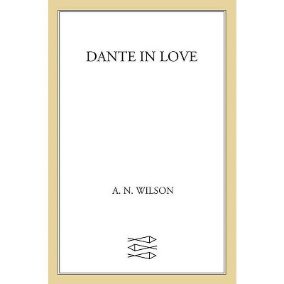 Dante in Love - by  A N Wilson (Paperback)