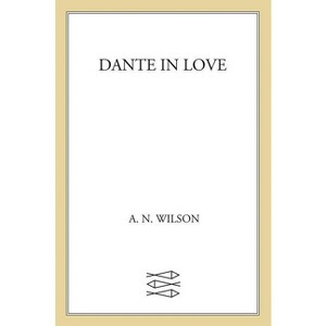 Dante in Love - by  A N Wilson (Paperback) - 1 of 1