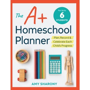 The A+ Homeschool Planner - by  Amy Sharony (Paperback) - 1 of 1