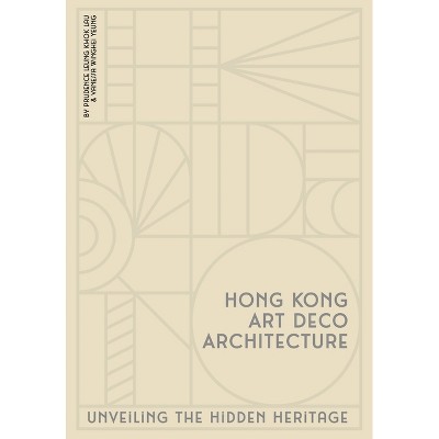 Hong Kong Art Deco Architecture - by  Prudence Leung Kwok Lau & Vanessa Winghei Yeung (Hardcover)