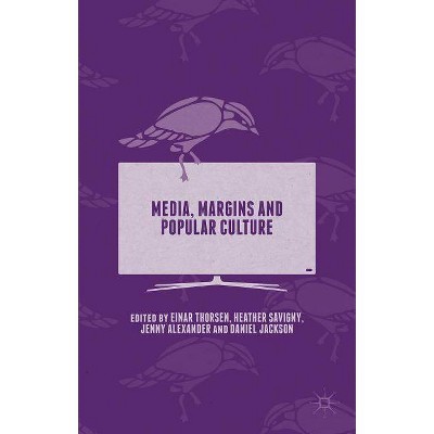 Media, Margins and Popular Culture - by  Heather Savigny & Einar Thorsen & Daniel Jackson & Jenny Alexander (Hardcover)