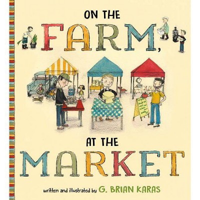 On the Farm, at the Market - by  G Brian Karas (Hardcover)