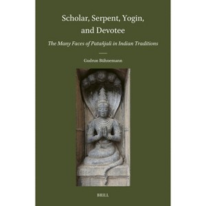 Scholar, Serpent, Yogin, and Devotee: The Many Faces of Patañjali in Indian Traditions - (Brill's Indological Library) by  Gudrun Bühnemann - 1 of 1