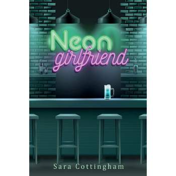 Neon Girlfriend - by  Sara Cottingham (Paperback)