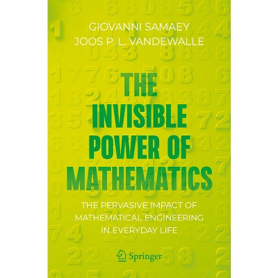 The Invisible Power of Mathematics - (Copernicus Books) by  Giovanni Samaey & Joos P L Vandewalle (Paperback)