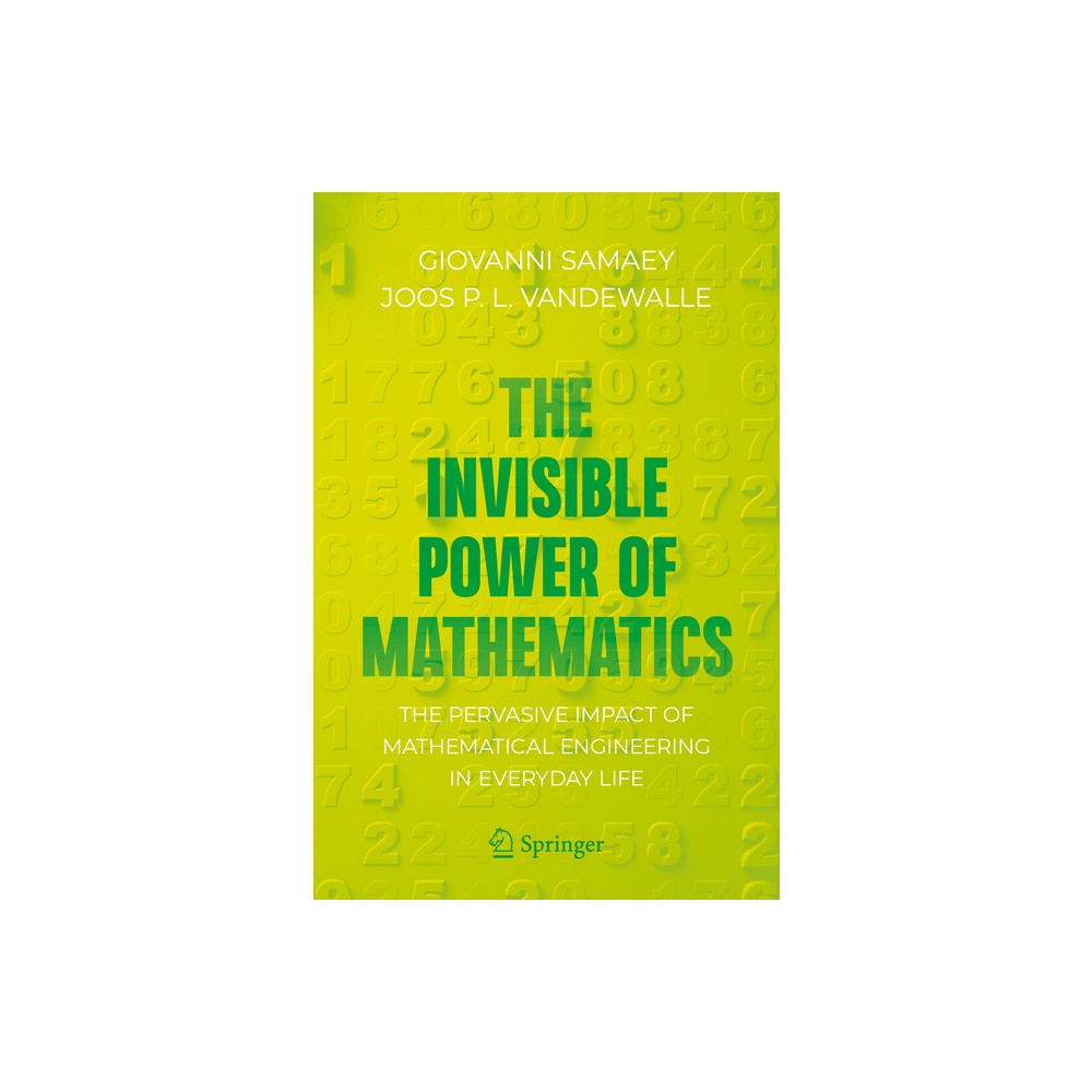 The Invisible Power of Mathematics - (Copernicus Books) by Giovanni Samaey & Joos P L Vandewalle (Paperback)