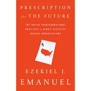 Prescription for the Future - by  Ezekiel J Emanuel (Paperback) - 1 of 1