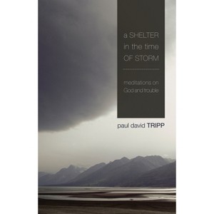 A Shelter in the Time of Storm - by  Paul David Tripp (Paperback) - 1 of 1
