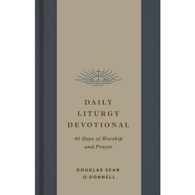 Daily Liturgy Devotional - by  Douglas Sean O'Donnell (Hardcover)