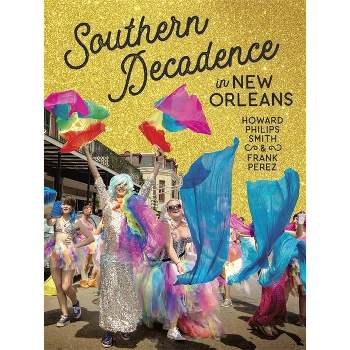 Southern Decadence in New Orleans - by  Howard Philips Smith & Frank Perez (Hardcover)
