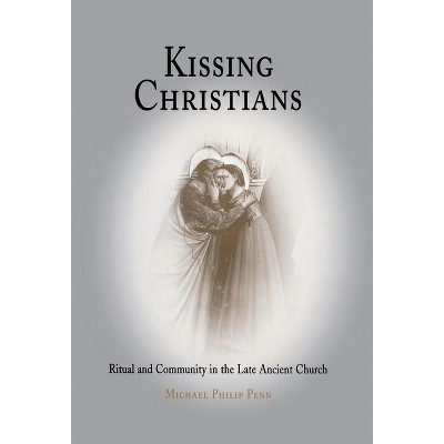 Kissing Christians - (Divinations: Rereading Late Ancient Religion) by  Michael Philip Penn (Hardcover)