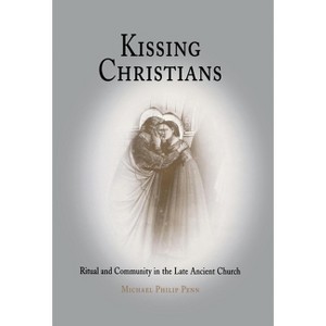 Kissing Christians - (Divinations: Rereading Late Ancient Religion) by  Michael Philip Penn (Hardcover) - 1 of 1