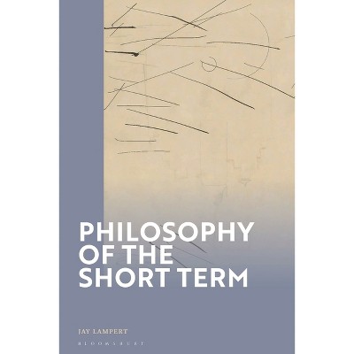 Philosophy of the Short Term - by  Jay Lampert (Paperback)